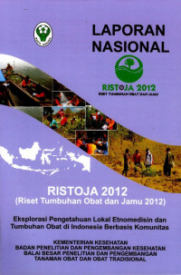 Image of Laporan Nasional Ristoja 2012 (Riset Tumbuhan Obat dan Jamu 2012) : Eksplorasi Pengetahuan Lokal Etnomedisin dan Tumbuhan Obat di Indonesia Berbasis Komunitas