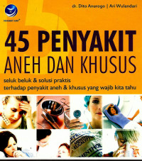 Image of 45 penyakit aneh dan khusus: seluk beluk & solusi praktis terhadap penyakit aneh & khusus yang wajib kita tahu