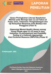 Image of Laporan Penelitian Upaya Peningkatan Literasi Kesehatan Mental pada Remaja Usia 11-15 Tahun di Pulau Jawa, Indonesia : Pengembangan dan Uji Kelayakan Berpusat pada Budaya dan Pengguna (Fase 4) = Improving Mental Health Literacy among Young People Aged 11-15 years in Java, Indonesia : Co-development and Feasibility Testing of a Cultural-Appropriate, User-Centered Resources (IMPeTUs) (Phase-4)