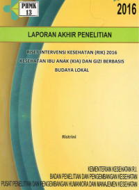 Image of Riset Intervensi Kesehatan (RIK) 2016 Kesehatan Ibu Anak (KIA) dan Gizi Berbasis Budaya Lokal