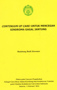 Image of Continuum of Care: untuk Mencegah Sindroma Gagal Jantung. Pidato pada Upacara Pengukuhan sebagai Guu Besar dalam Kardiologi dan Kedokteran Vaskular pada FKUI.