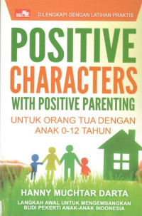 Image of Positive Characters with Positive Parenting : Untuk Orang Tua dengan Anak 0-12 Tahun