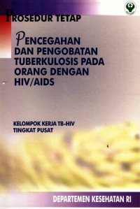 Image of Prosedur Tetap : Pencegahan dan Pengobatan Tuberkulosis Pada Orang dengan HIV/AIDS(Kelompok Kerja TB-HIV tingkat Pusat)
