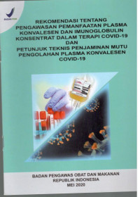 Image of Rekomendasi tentang Pengawasan Pemanfaatan Plasma Konvalesen dan Imunoglobulin Konsentrat dalam Terapi COVID-19 dan Petunjuk Teknis Penjaminan Mutu Pengolahan Plasma Konvalensen COVID-19
