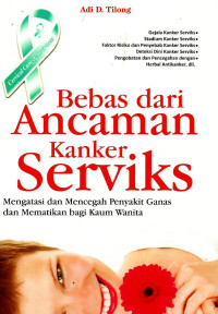Image of Bebas dari ancaman kanker serviks: mengatasi dan mencegah penyakit ganas dan mematikan bagi kaum wanita