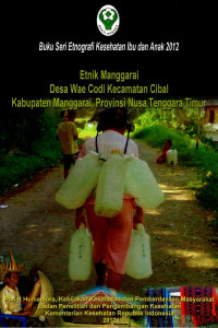 Image of Etnik Manggarai: Desa Wae Codi Kecamatan Cibal Kabpuaten Manggarai, Provinsi Nusa Tenggara Timur (Seri: Etnografi Kesehatan Ibu dan Anak)