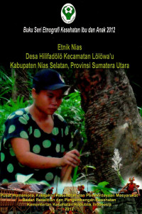 Image of Etnik Nias: Desa Hilifadolo kecamatan Lolowau kabupaten Nias Selatan, Provinsi Sumatera Utara (seri: etnografi kesehatan ibu dan anak)
