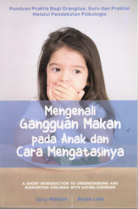Image of Mengenali gangguan Makan pada Anak dan cara Mengatasinya : Panduan Praktis bagi Orangtua, Guru, dan Praktisi Melalui Pendekatan Psikologis