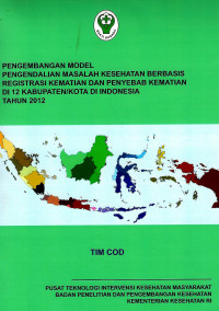 Image of Pengembangan model pengendalian masalah kesehatan berbasis registrasi kematian dan penyebab kematian di 12 kabupaten/kota di Indonesia tahun 2012
