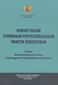 Image of Konsep dasar pembinaan penyelenggaraan praktik kedokteran: sebagai acuan monitoring dan evaluasi 
penyelenggaraan praktik kedokteran di Indonesia